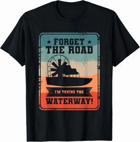 Forget The Road I'm Taking The Waterway Airboat Captain T-Shirt