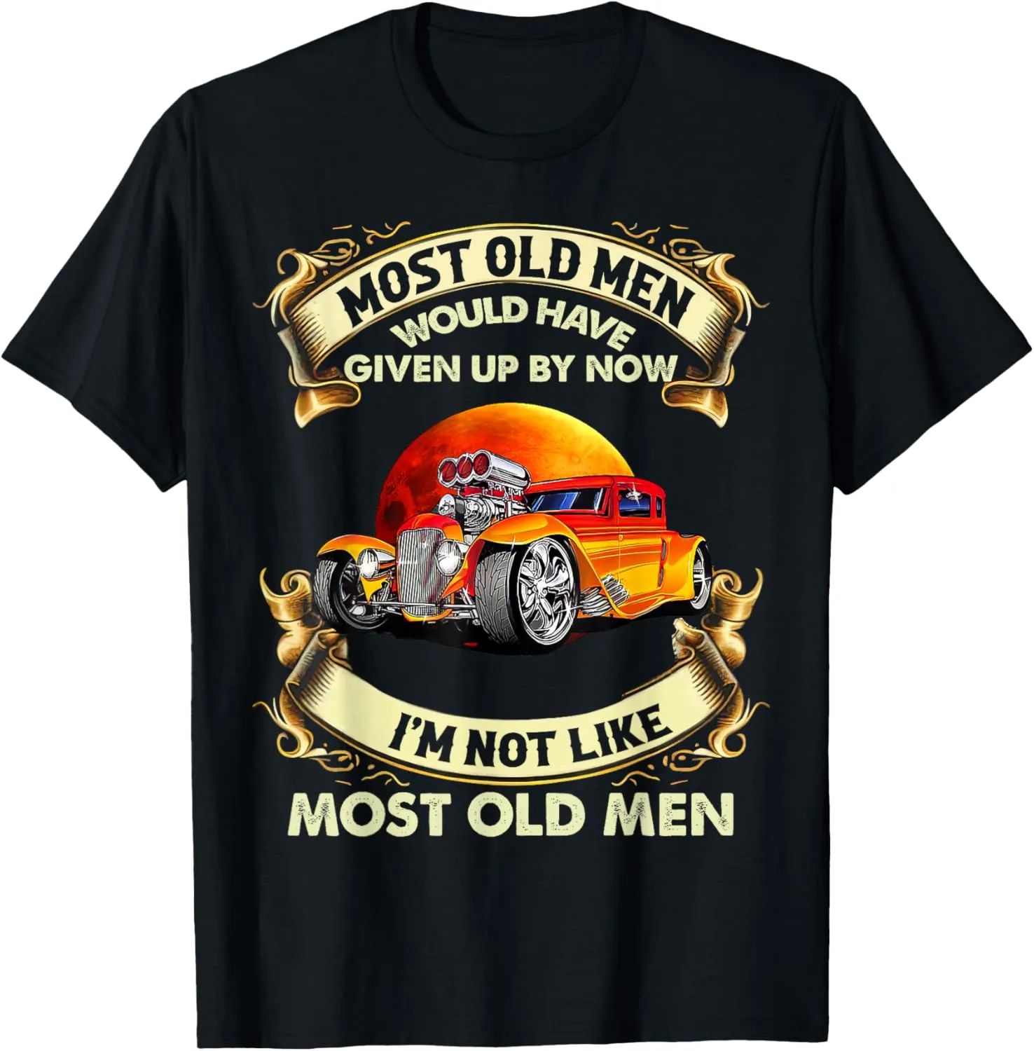 Most Old Men Would Have I'm Not Like Most Old Men Hot Rod T-Shirt