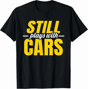 Still Plays with Cars | Car Guy Mechanic Auto Racing | Mens T-Shirt